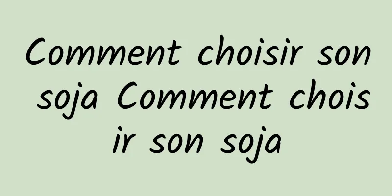 Comment choisir son soja Comment choisir son soja