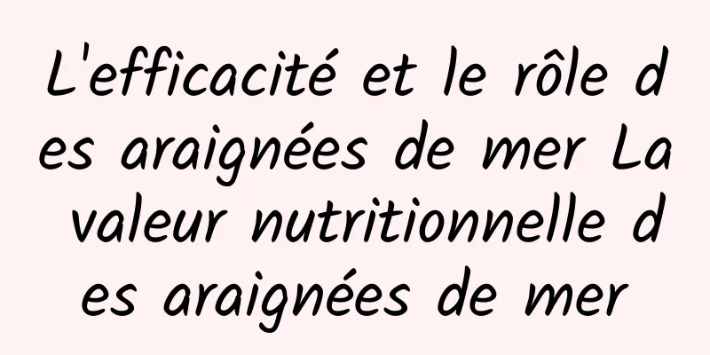 L'efficacité et le rôle des araignées de mer La valeur nutritionnelle des araignées de mer