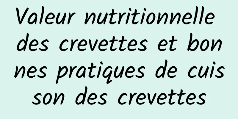 Valeur nutritionnelle des crevettes et bonnes pratiques de cuisson des crevettes