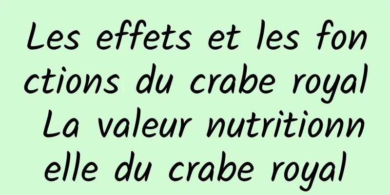 Les effets et les fonctions du crabe royal La valeur nutritionnelle du crabe royal