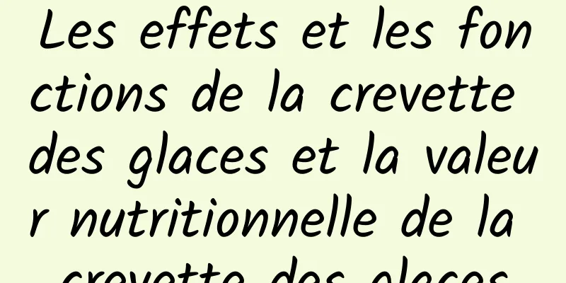 Les effets et les fonctions de la crevette des glaces et la valeur nutritionnelle de la crevette des glaces