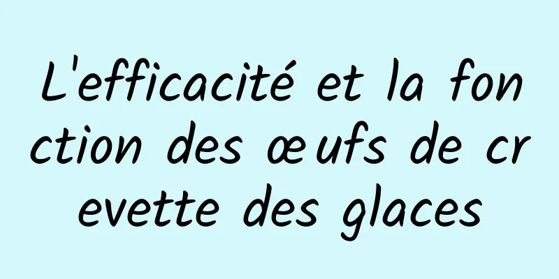 L'efficacité et la fonction des œufs de crevette des glaces