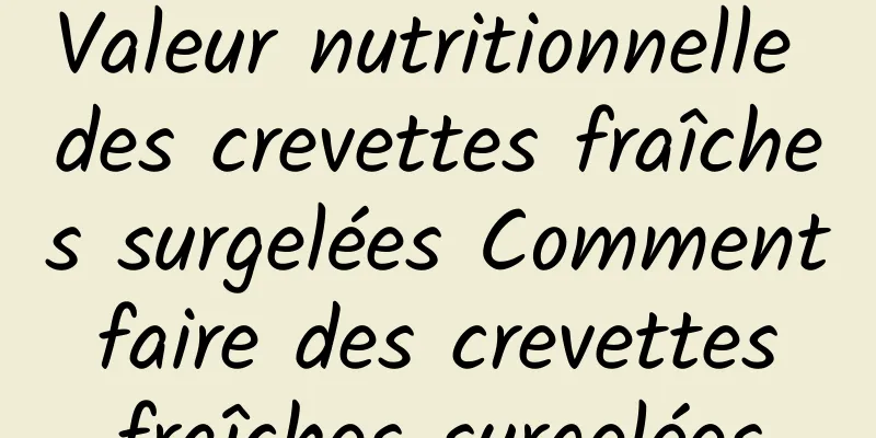 Valeur nutritionnelle des crevettes fraîches surgelées Comment faire des crevettes fraîches surgelées