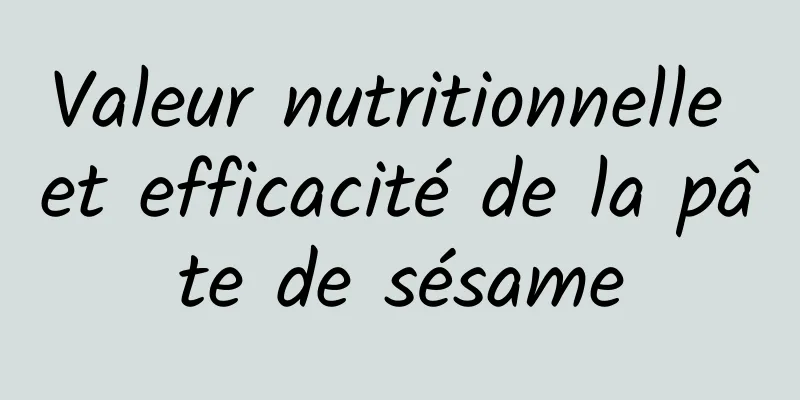 Valeur nutritionnelle et efficacité de la pâte de sésame