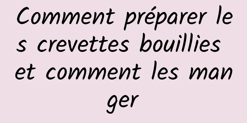 Comment préparer les crevettes bouillies et comment les manger