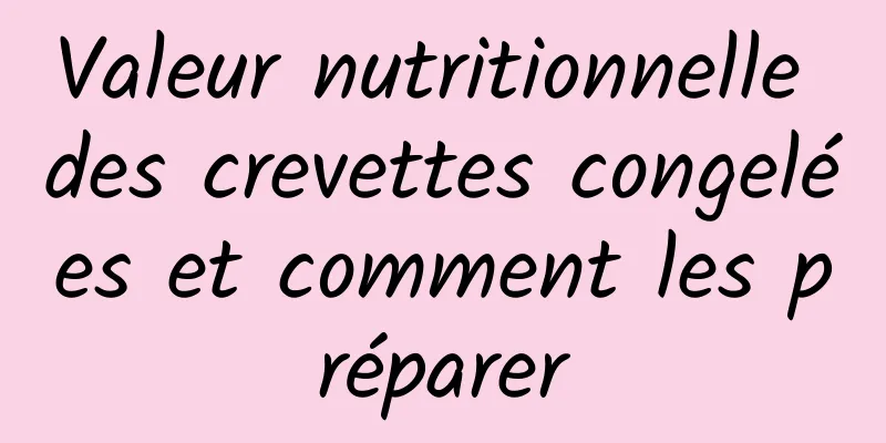 Valeur nutritionnelle des crevettes congelées et comment les préparer