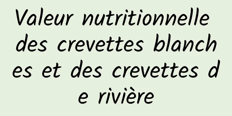 Valeur nutritionnelle des crevettes blanches et des crevettes de rivière