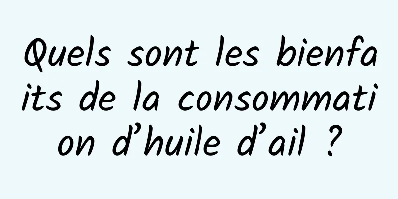 Quels sont les bienfaits de la consommation d’huile d’ail ?