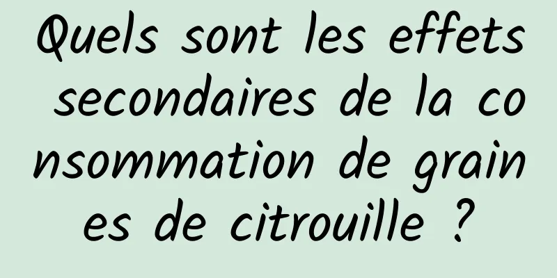 Quels sont les effets secondaires de la consommation de graines de citrouille ?