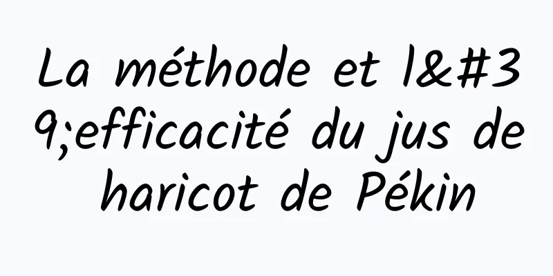 La méthode et l'efficacité du jus de haricot de Pékin