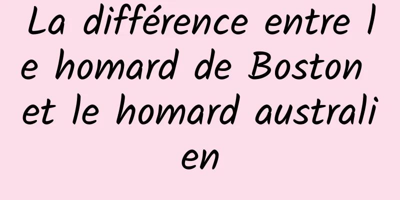 La différence entre le homard de Boston et le homard australien