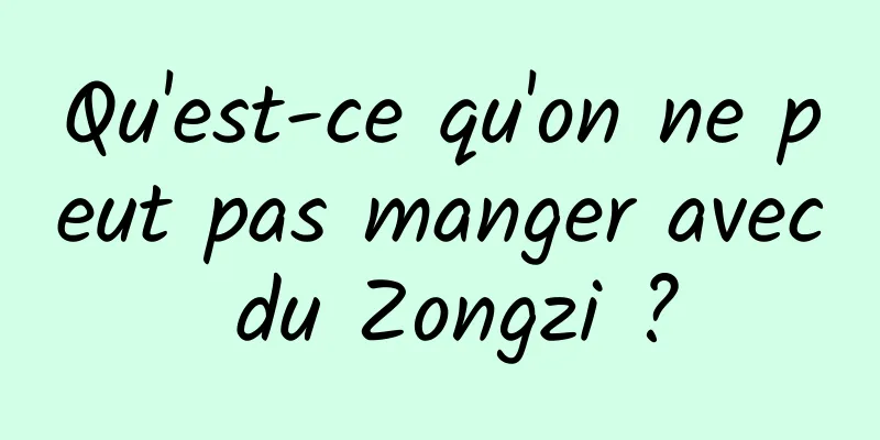 Qu'est-ce qu'on ne peut pas manger avec du Zongzi ?