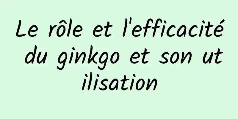 Le rôle et l'efficacité du ginkgo et son utilisation