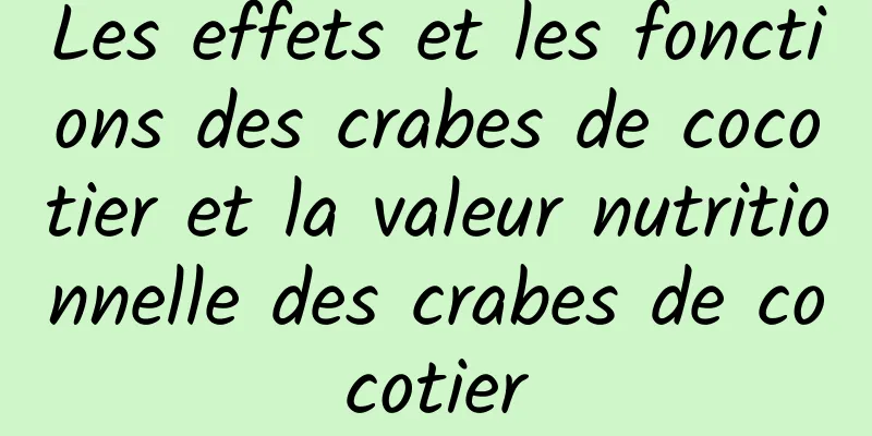 Les effets et les fonctions des crabes de cocotier et la valeur nutritionnelle des crabes de cocotier