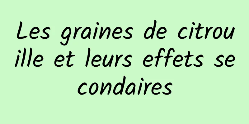 Les graines de citrouille et leurs effets secondaires