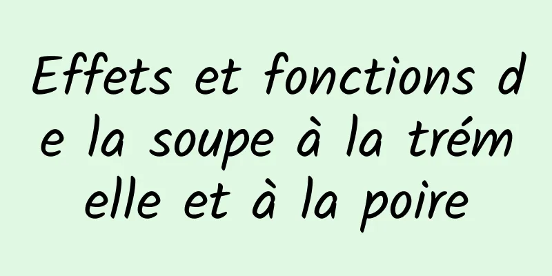 Effets et fonctions de la soupe à la trémelle et à la poire