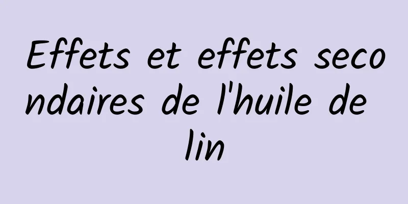 Effets et effets secondaires de l'huile de lin