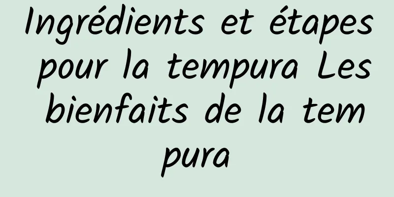 Ingrédients et étapes pour la tempura Les bienfaits de la tempura