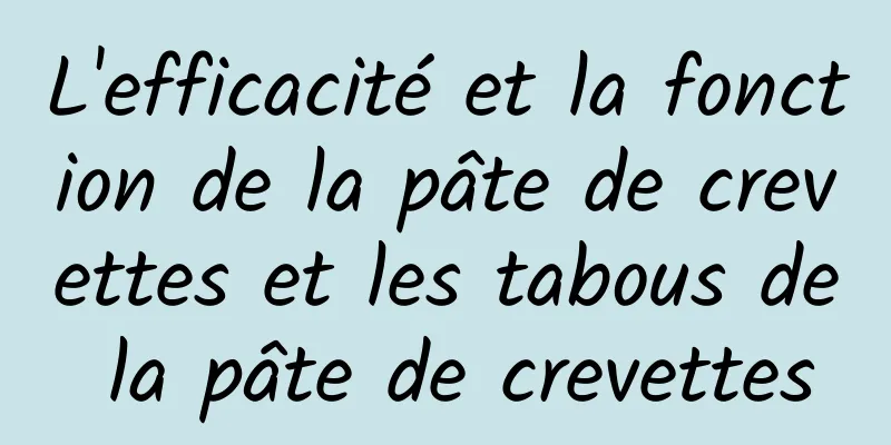 L'efficacité et la fonction de la pâte de crevettes et les tabous de la pâte de crevettes