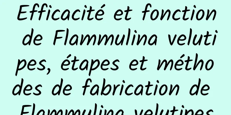 Efficacité et fonction de Flammulina velutipes, étapes et méthodes de fabrication de Flammulina velutipes