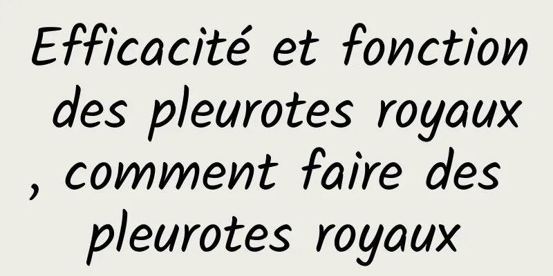 Efficacité et fonction des pleurotes royaux, comment faire des pleurotes royaux