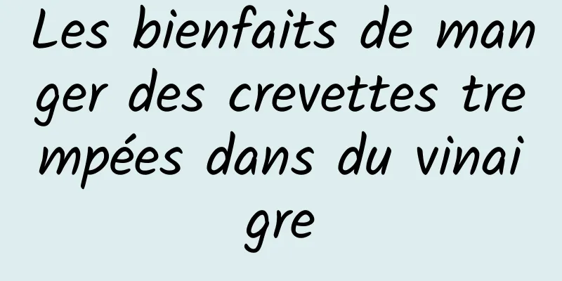 Les bienfaits de manger des crevettes trempées dans du vinaigre