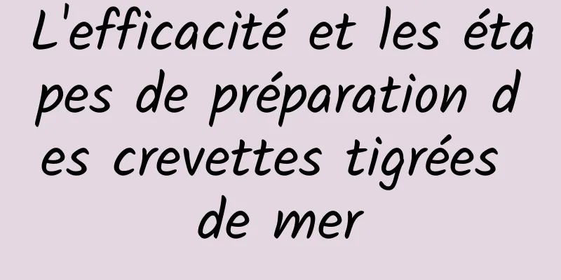 L'efficacité et les étapes de préparation des crevettes tigrées de mer