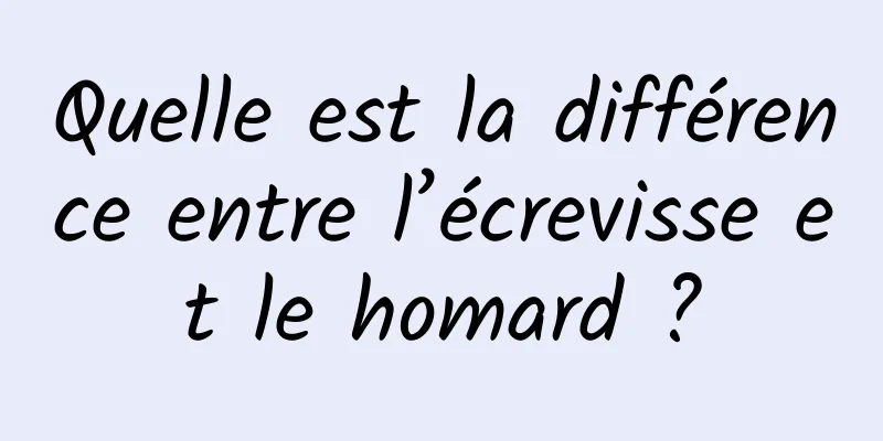 Quelle est la différence entre l’écrevisse et le homard ?