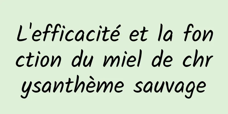 L'efficacité et la fonction du miel de chrysanthème sauvage