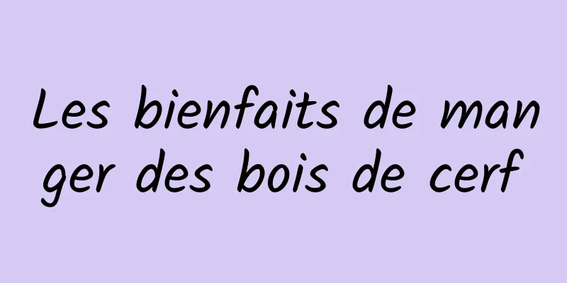 Les bienfaits de manger des bois de cerf