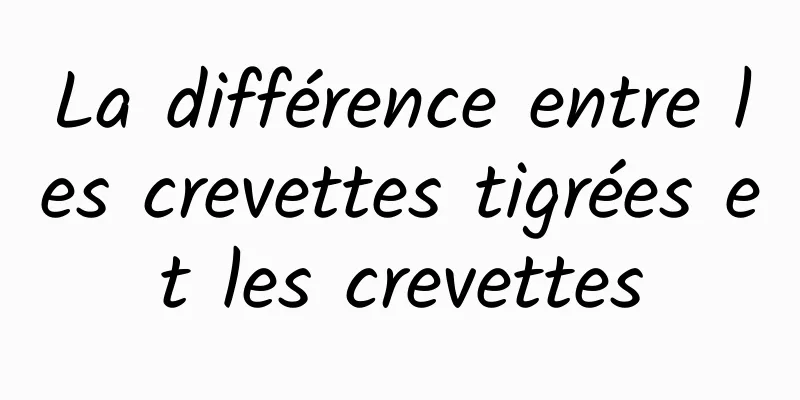 La différence entre les crevettes tigrées et les crevettes