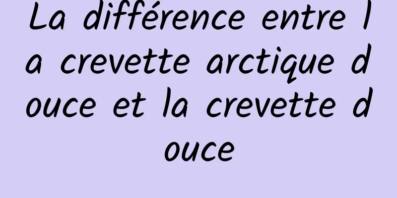 La différence entre la crevette arctique douce et la crevette douce