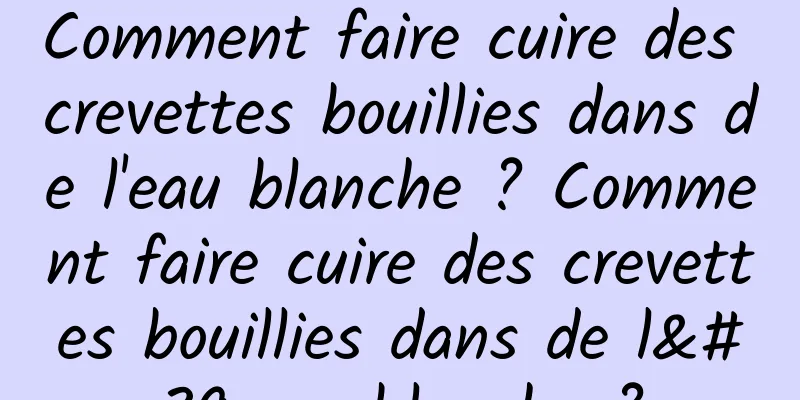 Comment faire cuire des crevettes bouillies dans de l'eau blanche ? Comment faire cuire des crevettes bouillies dans de l'eau blanche ?