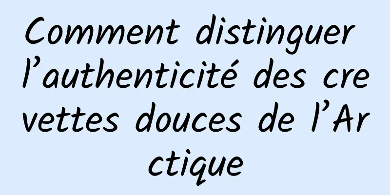 Comment distinguer l’authenticité des crevettes douces de l’Arctique