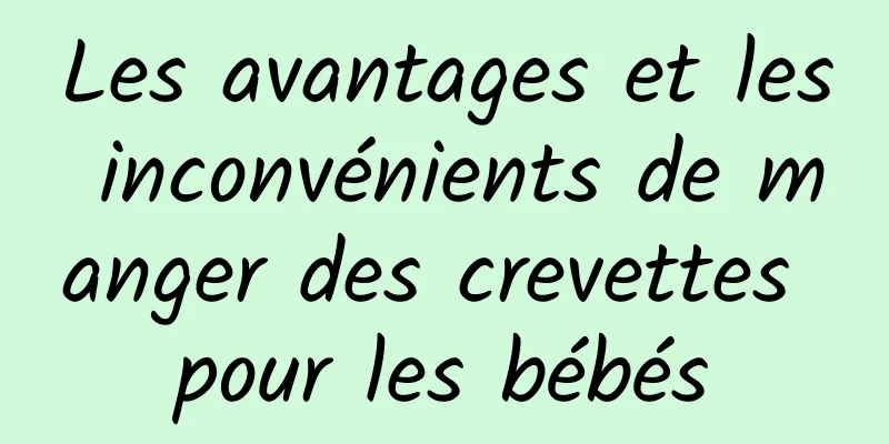 Les avantages et les inconvénients de manger des crevettes pour les bébés