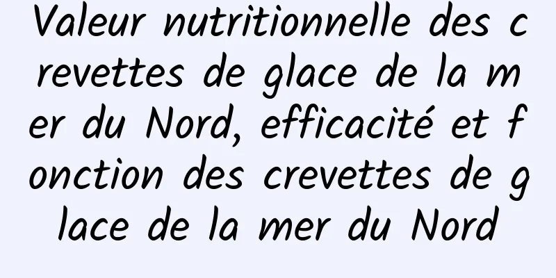 Valeur nutritionnelle des crevettes de glace de la mer du Nord, efficacité et fonction des crevettes de glace de la mer du Nord