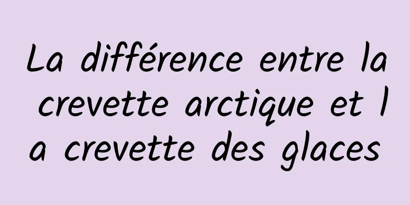 La différence entre la crevette arctique et la crevette des glaces