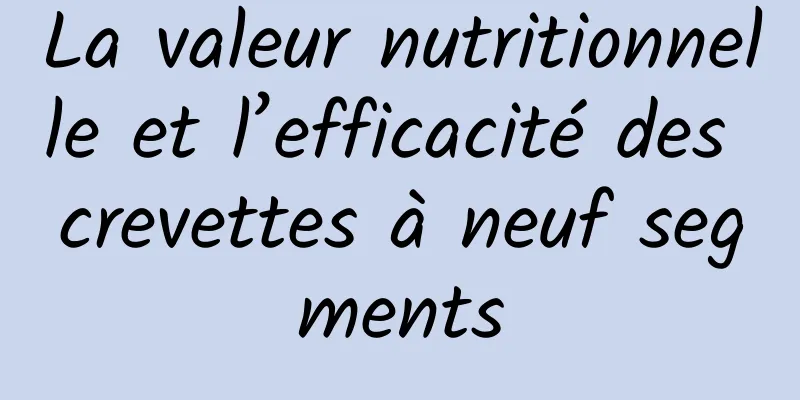 La valeur nutritionnelle et l’efficacité des crevettes à neuf segments