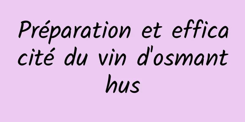 Préparation et efficacité du vin d'osmanthus