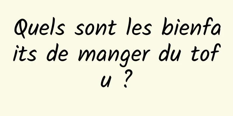 Quels sont les bienfaits de manger du tofu ?