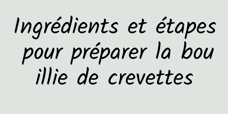 Ingrédients et étapes pour préparer la bouillie de crevettes