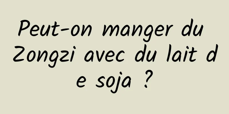 Peut-on manger du Zongzi avec du lait de soja ?