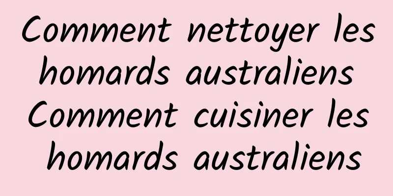 Comment nettoyer les homards australiens Comment cuisiner les homards australiens