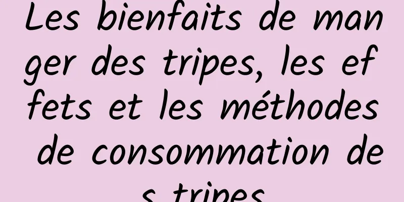 Les bienfaits de manger des tripes, les effets et les méthodes de consommation des tripes