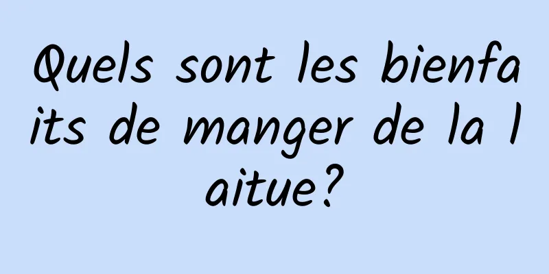 Quels sont les bienfaits de manger de la laitue?