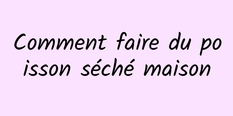 Comment faire du poisson séché maison