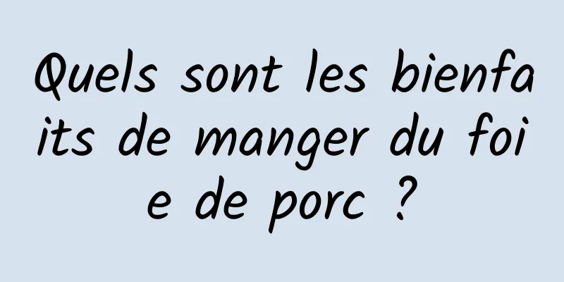 Quels sont les bienfaits de manger du foie de porc ?