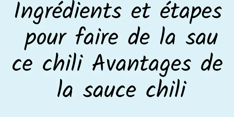 Ingrédients et étapes pour faire de la sauce chili Avantages de la sauce chili