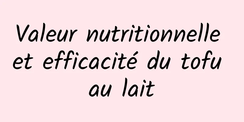 Valeur nutritionnelle et efficacité du tofu au lait