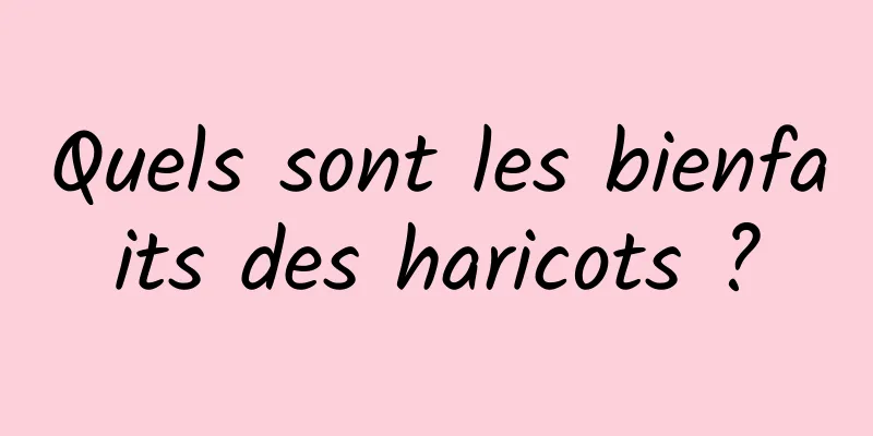 Quels sont les bienfaits des haricots ?